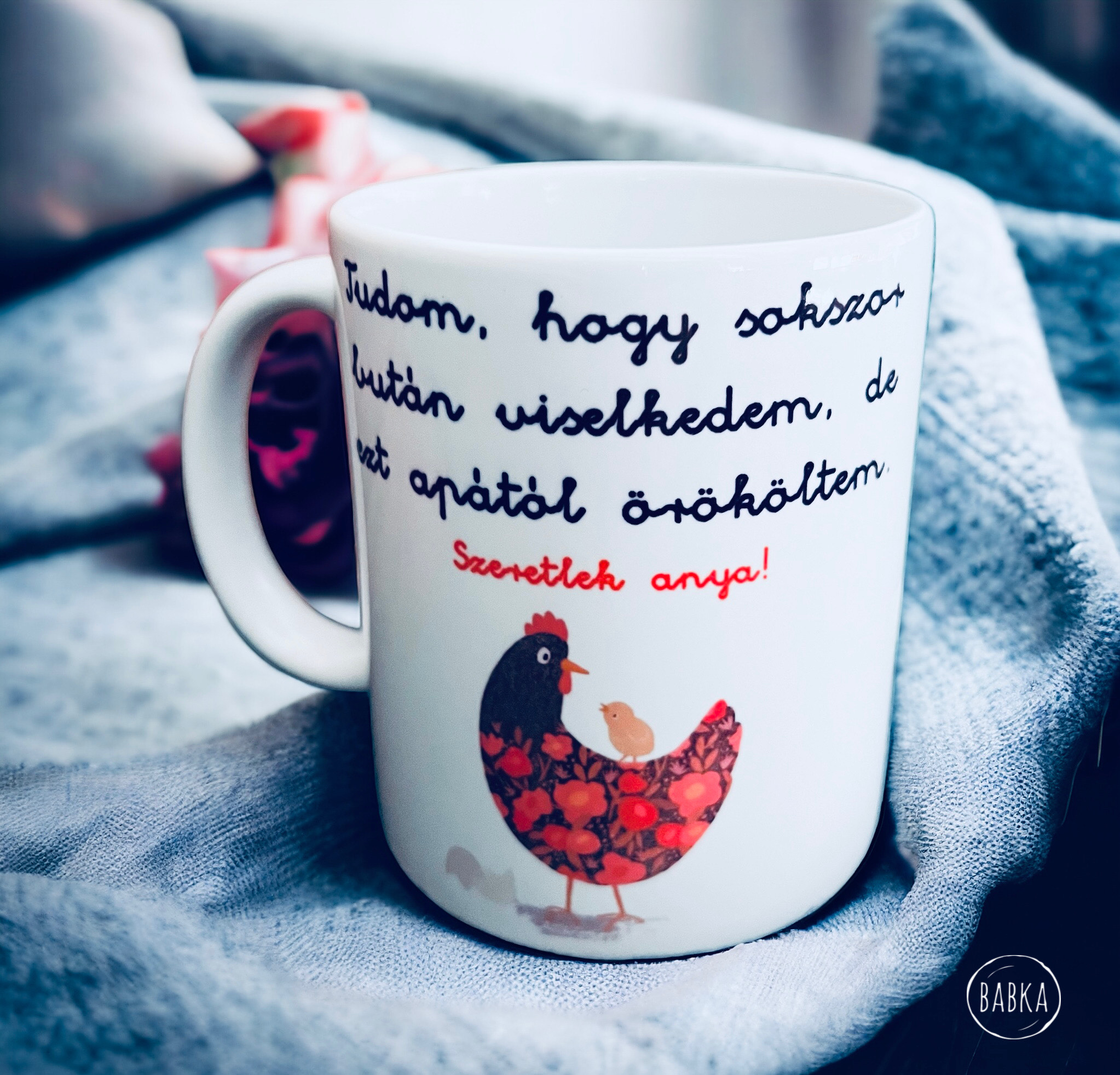 Tyúkanyó (Anya) (Tudom, hogy sokszor bután viselkedtem, de ezt apától örököltem.)